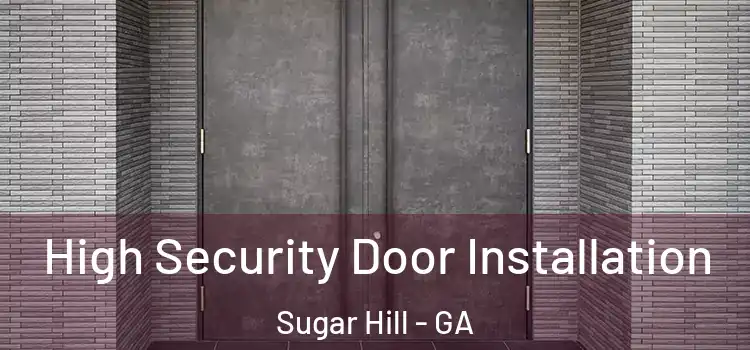  High Security Door Installation Sugar Hill - GA